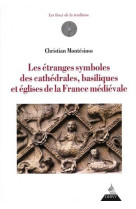 ETRANGES SYMBOLES DES CATHEDRALES, BASILIQUES ET EGLISES DE LA FRANCE MEDIEVAL - MONTESINOS CHRISTIAN - Dervy