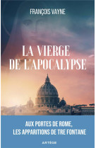 LA VIERGE DE L'APOCALYPSE : AUX PORTES DE ROME, LES APPARITIONS DE TRE FONTANE - VAYNE, FRANCOIS - ARTEGE