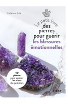 LE PETIT LIVRE DES PIERRES POUR GUERIR SES BLESSURES EMOTIONNELLES - ZITA, CATERINA - FIRST