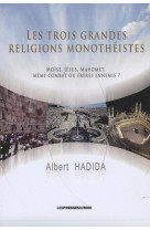 LES TROIS GRANDES RELIGIONS MONOTHEISTES  -  MOISE, JESUS, MAHOMET, MEME COMBAT OU FRERES ENNEMIS ? - HADIDA, ALBERT - PRESSES DU MIDI