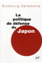 LA POLITIQUE DE DEFENSE DU JAPON - DELAMOTTE, GUIBOURG - PUF