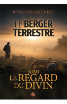 BERGER TERRESTRE (LE) - SOUS LE REGARD DIVIN - GASTINEAU RAYMOND - ED SEMER