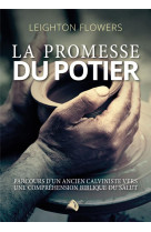 PROMESSE DU POTIER (LA) - PARCOURS D-UN ANCIEN CALVINISTE VERS UNE COMPREHENSION BIBLIQUE DU SALUT - FLOWERS LEIGHTON - ED SEMER