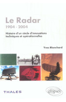 LE RADAR - 1904- 2004 - HISTOIRE D'UN SIECLE D'INNOVATIONS TECHNIQUES ET OPERATIONNELLES - BLANCHARD YVES - ELLIPSES MARKET