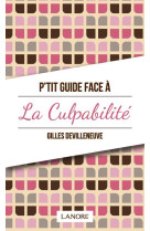 P-TIT GUIDE FACE A LA CULPABILITE - DEVILLENEUVE GILLES - LANORE