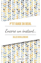 P-TIT GUIDE DU DEUIL / ENCORE UN INSTANT... - DEVILLENEUVE GILLES - LANORE