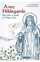 AVEC HILDEGARDE / BIEN-ETRE ET SANTE AU MOYEN-AGE - D AUDDIFRET ISABELLE - LANORE