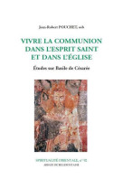 VIVRE LA COMMUNION DANS L-ESPRIT SAINT ET D ANS L-EGLISE. ETUDES SUR BASILE DE CESAR - Jean-Robert Pouchet - BELLEFONTAINE59