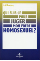 QUI SUIS JE POUR JUGER MON FRERE HOMOSEXUEL - PRALONG JOEL - Saint-Augustin