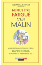 NE PLUS ETRE FATIGUE C-EST MALIN - CHOPARD ALEXANDRA - Quotidien malin éditions