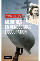 MEURTRES EN VENDEE SOUS L-OCCUPATION - DELBOS YANN - GESTE