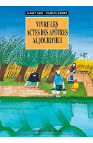 VIVRE LES ACTES DES APOTRES AUJOURD-HUI - HARI ET SINGER - SIGNE