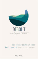 DEBOUT MALGRE TOUT / MON COMBAT CONTRE LA LEPRE - DAN IZZETT - OURANIA