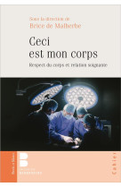 CECI EST MON CORPS / RESPECT DU CORPS ET RELATION SOIGNANTE - DE MALHERBE BRICE - Parole et silence