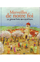 MERVEILLES DE NOTRE FOI. LE GRAND LIVRE DES CHRETIENS - DE MULLENHEIM SOPHIE - MAME