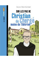 SUR LES PAS DE CHRISTIAN DE CHERGE, MOINE DE TIBHIRINE - RAY/CEZARD - BAYARD JEUNESSE