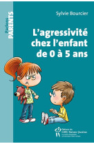 AGRESSIVITE CHEZ L-ENFANT DE 0 A 5 ANS - BOURCIER SYLVIE - STE JUSTINE