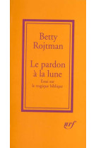 LE PARDON A LA LUNE - ESSAI SUR LE TRAGIQUE BIBLIQUE - ROJTMAN, BETTY - GALLIMARD