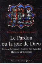 LE PARDON OU LA JOIE DE DIEU  -  RECONCILIATION ET ONCTION DES MALADES  -  HISTOIRE ET THEOLOGIE - POMPANON JC - OEIL FX DE GUIB