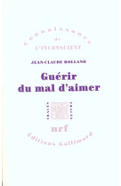 GUERIR DU MAL D'AIMER - ROLLAND JEAN-CL - GALLIMARD