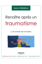 RENAITRE APRES UN TRAUMATISME  -  LA TRAVERSEE DES TEMPETES - Tomasella Saverio - Eyrolles