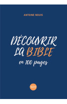 DECOUVRIR LA BIBLE EN 100 PAGES - NOUIS ANTOINE - AMIS BIBL LYON