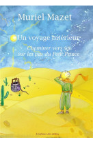 UN VOYAGE INTERIEUR - CHEMINER VERS SOI SUR LES PAS DU PETIT PRINCE - MAZET MURIEL - ENFANCE ARBRES