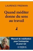 QUAND MEDITER DONNE DU SENS AU TRAVAIL - FREEMAN, LAURENCE - LE PASSEUR