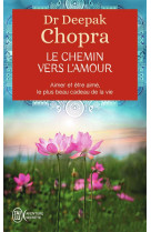 LE CHEMIN VERS L'AMOUR  -  AIMER ET ETRE AIME, LE PLUS BEAU CADEAU DE LA VIE - CHOPRA, DEEPAK - J'AI LU