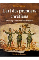 L'ART DES PREMIERS CHRETIENS - PRIGENT, PIERRE - Desclee De Brouwer