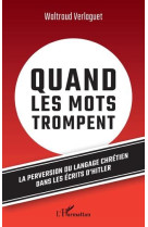 QUAND LES MOTS TROMPENT : LA PERVERSION DU LANGAGE CHRETIEN DANS LES ECRITS D'HITLER - VERLAGUET, WALTRAUD - L'HARMATTAN