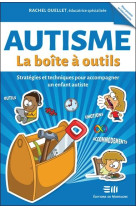 AUTISME : LA BOITE A OUTILS  -  STRATEGIES ET TECHNIQUES POUR ACCOMPAGNER UN ENFANT AUTISTE - OUELLET, RACHEL - DE MORTAGNE