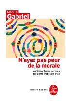 N'AYEZ PAS PEUR DE LA MORALE - GABRIEL MARKUS - LGF/Livre de Poche