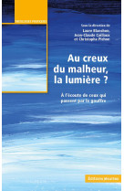 AU CREUX DU MALHEUR, LA LUMIERE ? - A L-ECOUTE DE CEUX QUI PASSENT PAR LE GOUFRE - CAILLAUX JEAN-CLAUDE - PLUME APP