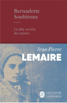 BERNADETTE SOUBIROUS, LA PLUS SECRETE DES SAINTES - LEMAIRE JEAN-PIERRE - SALVATOR