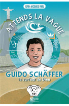 ATTENDS LA VAGUE, GUIDO SCHAFFER LE SURFEUR DE DIEU - RIOU JEAN-JACQUES - SIGNE