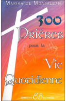 300 PRIERES POUR LA VIE QUOTIDIENNE - DE MONTALBAN MARIKA - BUSSIERE