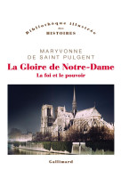 LA GLOIRE DE NOTRE-DAME : LA FOI ET LE POUVOIR - MARYVONNE DE SAINT P - GALLIMARD