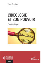 L-IDEOLOGIE ET SON POUVOIR - ESSAI CRITIQUE - QUINIOU YVON - L'HARMATTAN