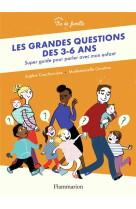 LES GRANDES QUESTIONS DES 3-6 ANS  -  SUPER GUIDE POUR PARLER AVEC MON ENFANT - COUCHARRIERE, SOPHIE - FLAMMARION