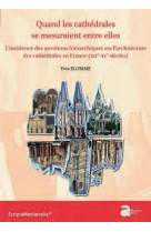 QUAND LES CATHEDRALES SE MESURAIENT ENTRE ELLES : L'INCIDENCE DES QUESTIONS HIERARCHIQUES SUR L'ARCHITECTURE DES CATHEDRALES EN FRANCE (XIIE-XVE SIECLES) - BLOMME, YVES - AUSONIUS