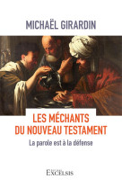 MECHANTS DU NOUVEAU TESTAMENT (LES) - LA PAROLE EST A LA DEFENSE - GIRARDIN MICHAEL - EXCELSIS