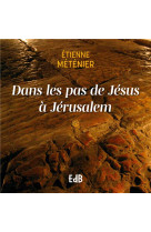 DANS LES PAS DE JESUS A JERUSALEM - CHEMINS DE CROIX - METENIER ETIENNE - BEATITUDES