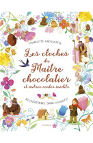 LES CLOCHES DU MAITRE CHOCOLATIER ET AUTRES CONTES INEDITS - GROSSETETE, CHARLOTTE  - MAME