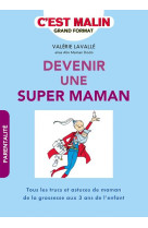 DEVENIR UNE SUPER MAMAN, C-EST MALIN - LAVALLE VALERIE - QUOTIDIEN MALIN