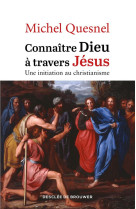 CONNAITRE DIEU A TRAVERS JESUS - UNE INITIATION AU CHRISTIANISME - QUESNEL MICHEL - Desclee De Brouwer