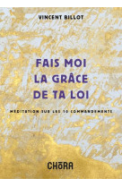 FAIS-MOI LA GRACE DE TA LOI,MEDITATION SUR LES 10 COMMANDEMENTS - BILLOT VINCENT - NC