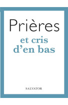 PRIERES ET CRIS D-EN BAS - NACHARD MARIE-NOELLE - SALVATOR