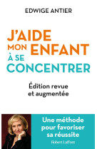 J-AIDE MON ENFANT A SE CONCENTRER - UNE METHODE POUR FAVORISER SA REUSSITE - ANTIER EDWIGE - ROBERT LAFFONT