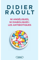 NI ANGELIQUES, NI DIABOLIQUES : LES ANTIBIOTIQUES - RAOULT DIDIER - MICHEL LAFON